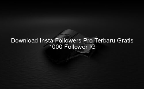 Download Insta Followers Pro Terbaru Gratis 1000 Follower IG