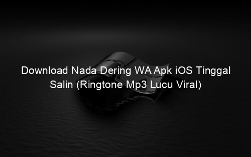 Download Nada Dering WA Apk iOS Tinggal Salin (Ringtone Mp3 Lucu Viral)