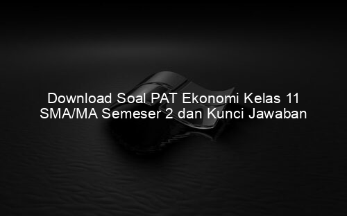 Download Soal PAT Ekonomi Kelas 11 SMA/MA Semeser 2 dan Kunci Jawaban