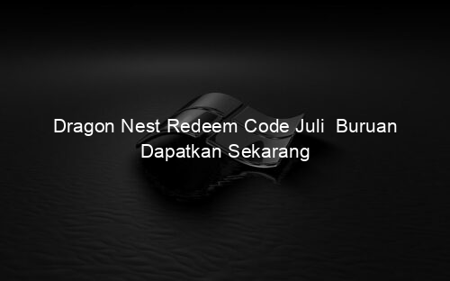 Dragon Nest Redeem Code Juli Buruan Dapatkan Sekarang
