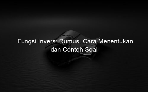 Fungsi Invers: Rumus, Cara Menentukan dan Contoh Soal
