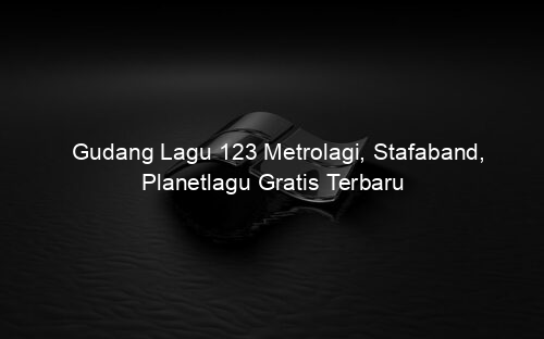 Gudang Lagu 123 Metrolagi, Stafaband, Planetlagu Gratis Terbaru