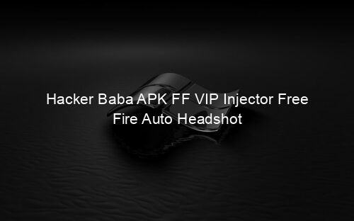 Hacker Baba APK FF VIP Injector Free Fire Auto Headshot
