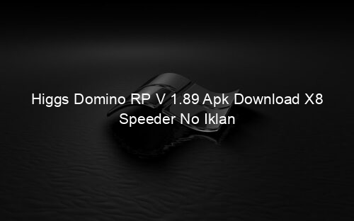 Higgs Domino RP V 1.89 Apk Download X8 Speeder No Iklan