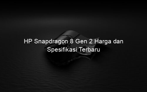 HP Snapdragon 8 Gen 2 Harga dan Spesifikasi Terbaru