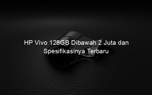 HP Vivo 128GB Dibawah 2 Juta dan Spesifikasinya Terbaru