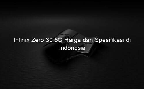 Infinix Zero 30 5G Harga dan Spesifikasi di Indonesia