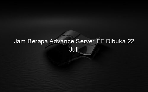 Jam Berapa Advance Server FF Dibuka 22 Juli