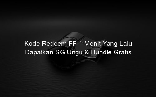Kode Redeem FF 1 Menit Yang Lalu Dapatkan SG Ungu & Bundle Gratis