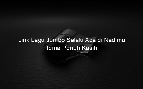 Lirik Lagu Jumbo Selalu Ada di Nadimu, Tema Penuh Kasih