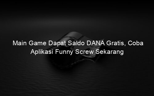 Main Game Dapat Saldo DANA Gratis, Coba Aplikasi Funny Screw Sekarang