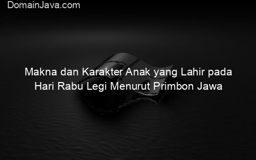 Makna dan Karakter Anak yang Lahir pada Hari Rabu Legi Menurut Primbon Jawa