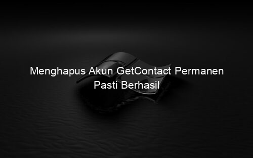 Menghapus Akun GetContact Permanen Pasti Berhasil
