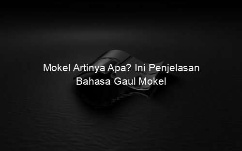 Mokel Artinya Apa? Ini Penjelasan Bahasa Gaul Mokel