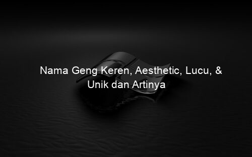 Nama Geng Keren, Aesthetic, Lucu, & Unik dan Artinya