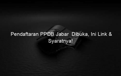 Pendaftaran PPDB Jabar Dibuka, Ini Link & Syaratnya!