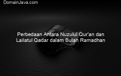 Perbedaan Antara Nuzulul Qur'an dan Lailatul Qadar dalam Bulan Ramadhan