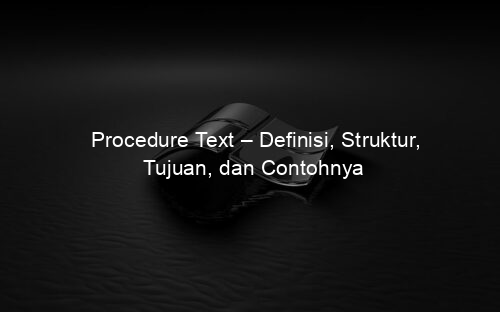 Procedure Text – Definisi, Struktur, Tujuan, dan Contohnya