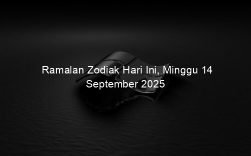 Ramalan Zodiak Hari Ini, Minggu 14 September 2025