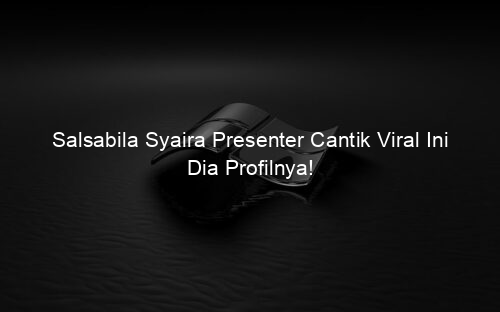Salsabila Syaira Presenter Cantik Viral Ini Dia Profilnya!
