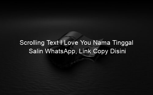 Scrolling Text I Love You Nama Tinggal Salin WhatsApp, Link Copy Disini