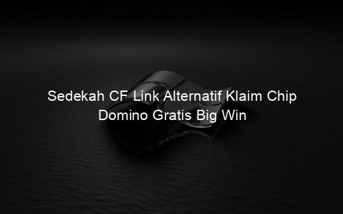 Sedekah CF Link Alternatif Klaim Chip Domino Gratis Big Win