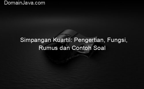 Simpangan Kuartil: Pengertian, Fungsi, Rumus dan Contoh Soal