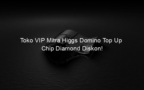 Toko VIP Mitra Higgs Domino Top Up Chip Diamond Diskon!