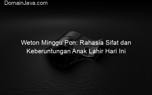 Weton Minggu Pon: Rahasia Sifat dan Keberuntungan Anak Lahir Hari Ini