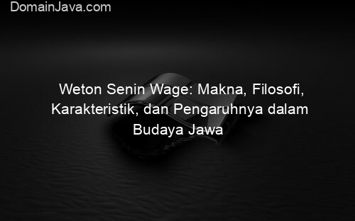 Weton Senin Wage: Makna, Filosofi, Karakteristik, dan Pengaruhnya dalam Budaya Jawa