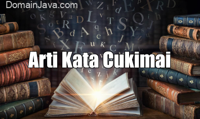 Arti Kata Cukimai Menurut KBBI: Pengertian, dan Penggunaannya