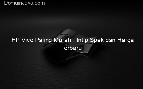 HP Vivo Paling Murah , Intip Spek dan Harga Terbaru