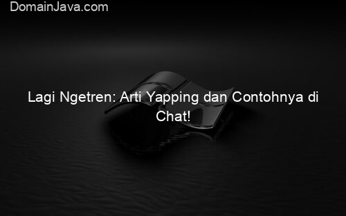 Lagi Ngetren: Arti Yapping dan Contohnya di Chat!