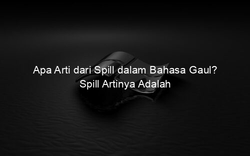 Apa Arti dari Spill dalam Bahasa Gaul? Spill Artinya Adalah