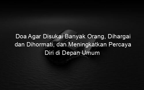 Doa Agar Disukai Banyak Orang, Dihargai dan Dihormati, dan Meningkatkan Percaya Diri di Depan Umum