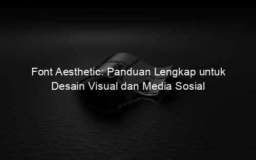 Font Aesthetic: Panduan Lengkap untuk Desain Visual dan Media Sosial