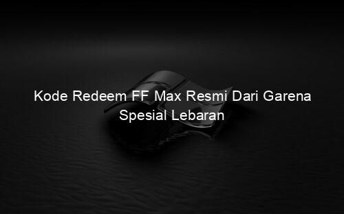 Kode Redeem FF Max Resmi Dari Garena Spesial Lebaran