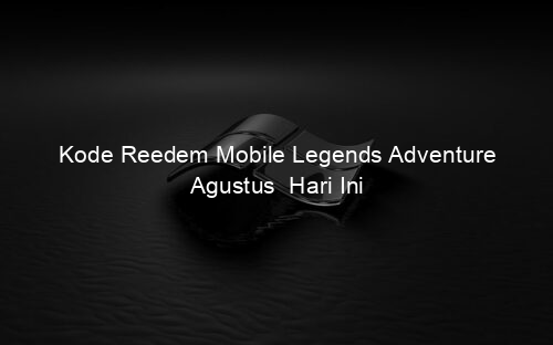 Kode Reedem Mobile Legends Adventure Agustus Hari Ini
