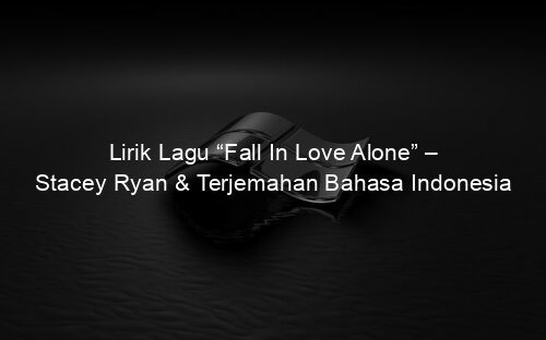 Lirik Lagu “Fall In Love Alone” – Stacey Ryan & Terjemahan Bahasa Indonesia