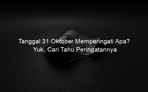 Tanggal 31 Oktober Memperingati Apa? Yuk, Cari Tahu Peringatannya
