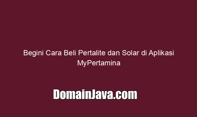 begini-cara-beli-pertalite-dan-solar-di-aplikasi-mypertamina