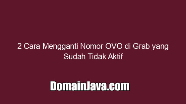 2 Cara Mengganti Nomor OVO di Grab yang Sudah Tidak Aktif