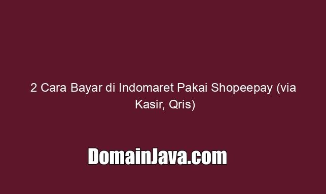 2-cara-bayar-di-indomaret-pakai-shopeepay-(via-kasir,-qris)