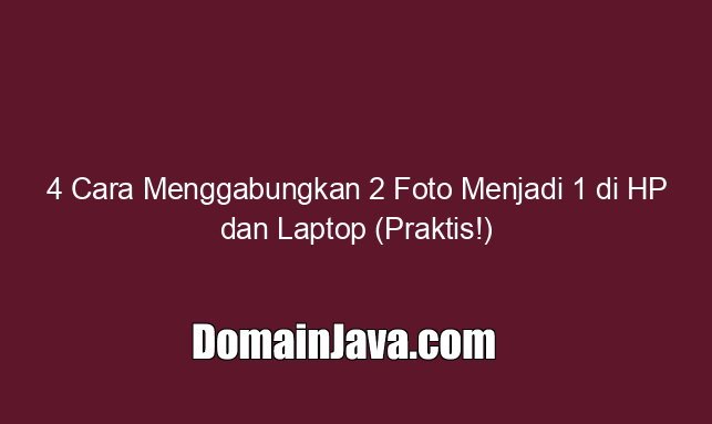 4 Cara Menggabungkan 2 Foto Menjadi 1 di HP dan Laptop (Praktis!) 4 Cara Menggabungkan 2 Foto Menjadi 1 di HP dan Laptop (Praktis!)