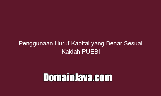 penggunaan-huruf-kapital-yang-benar-sesuai-kaidah-puebi penggunaan-huruf-kapital-yang-benar-sesuai-kaidah-puebi