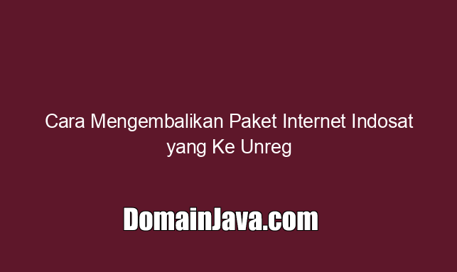 Cara Mengembalikan Paket Internet Indosat yang Ke Unreg