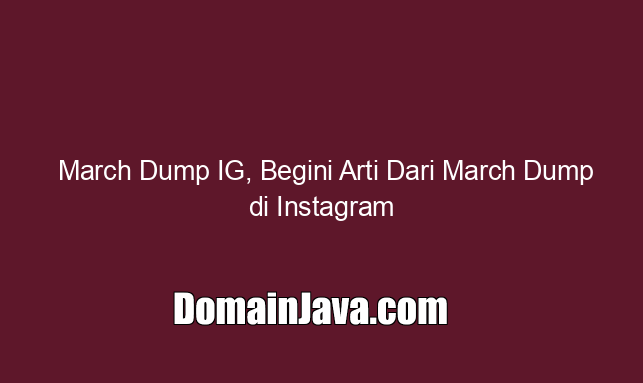 March Dump IG, Begini Arti Dari March Dump di Instagram