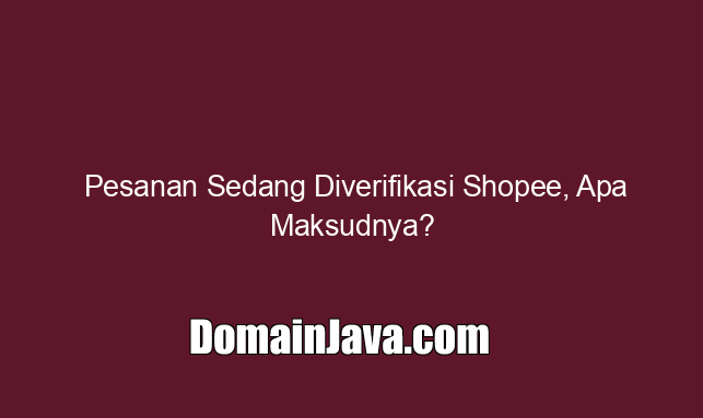 Pesanan Sedang Diverifikasi Shopee, Apa Maksudnya?