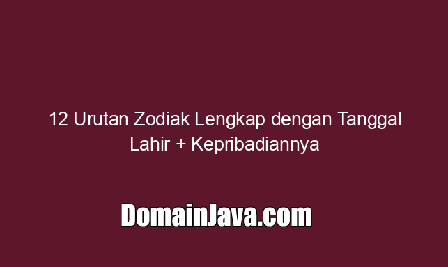 12 Urutan Zodiak Lengkap dengan Tanggal Lahir + Kepribadiannya