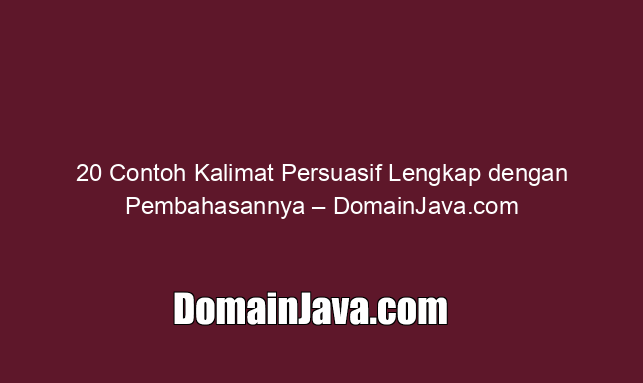20 Contoh Kalimat Persuasif Lengkap dengan Pembahasannya – DomainJava.com